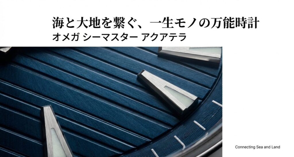 画像タイトル: 海と大地を繋ぐ万能時計、アクアテラ

代替テキスト（Alt）: オメガ シーマスター アクアテラのメインビジュアル。「海と大地を繋ぐ、一生モノの万能時計」というキャッチコピーと共に、時計の全体像が写っている。