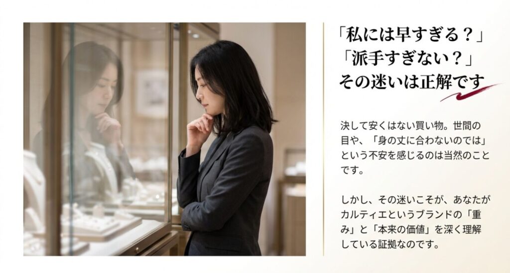 画像タイトル: カルティエ購入前の不安と迷い
代替テキスト: ショーケースを見つめる女性の写真。「私には早すぎる?」「派手すぎない?」という購入前の迷いは、ブランドの価値を理解している証拠であるという解説スライド。